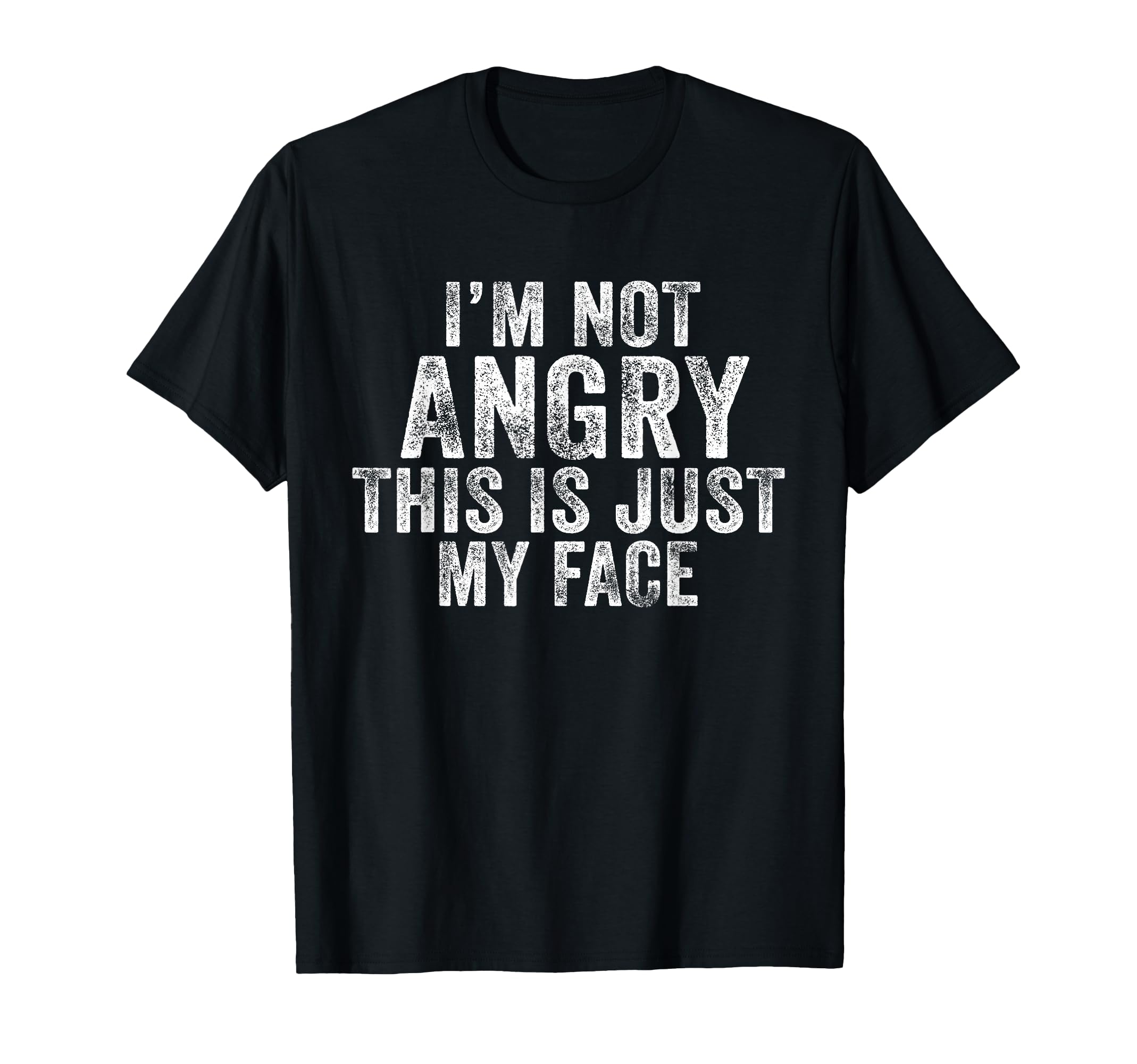 Funny Im Not Angry This Is Just My Face T-Shirt - Unique Graphic Unisex - T-Shirt, Sweatshirt, Hoodie