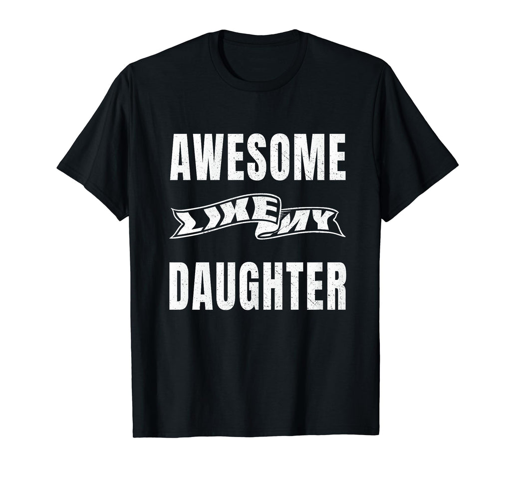Awesome Like My Daughter Funny T-Shirt - Novelty Apparel for Adults - T-Shirt, Sweatshirt, Hoodie