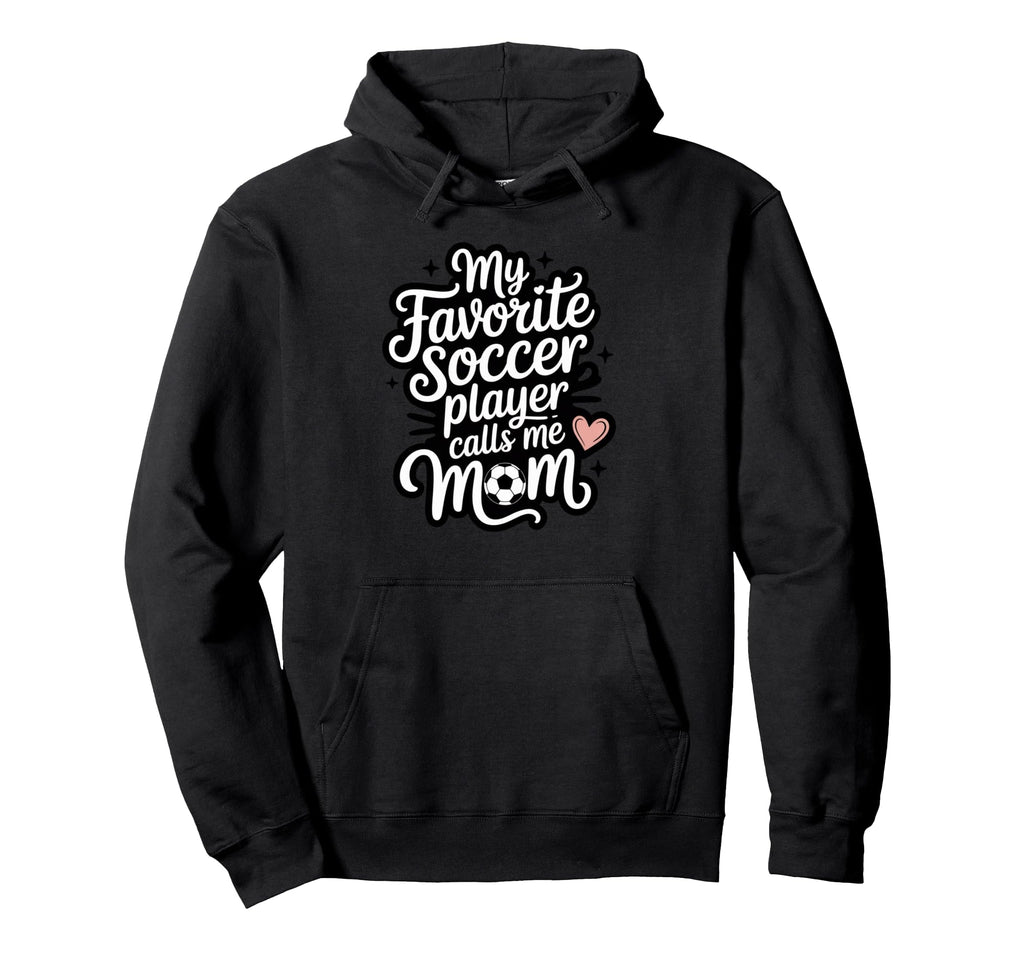 My Favorite Soccer Player Calls Me Mom Funny Hoodie - Graphic Print Unisex - T-Shirt, Sweatshirt, Hoodie