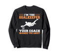 Im Goalkeeper Your Coach Warned Sweatshirt - Aesthetic Graphic Men Women - T-Shirt, Sweatshirt, Hoodie
