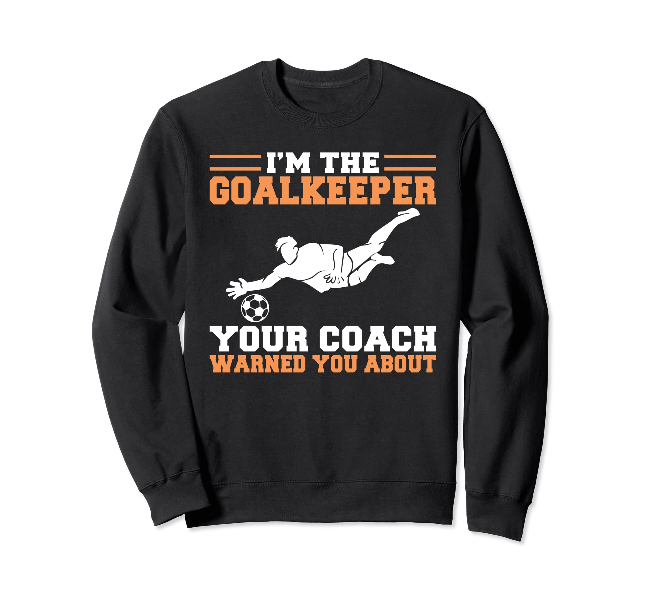 Im Goalkeeper Your Coach Warned Sweatshirt - Aesthetic Graphic Men Women - T-Shirt, Sweatshirt, Hoodie