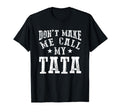 Dont Make Me Call My Tata Grandpa Fun T-Shirt - Fun Novelty Design Unisex - T-Shirt, Sweatshirt, Hoodie