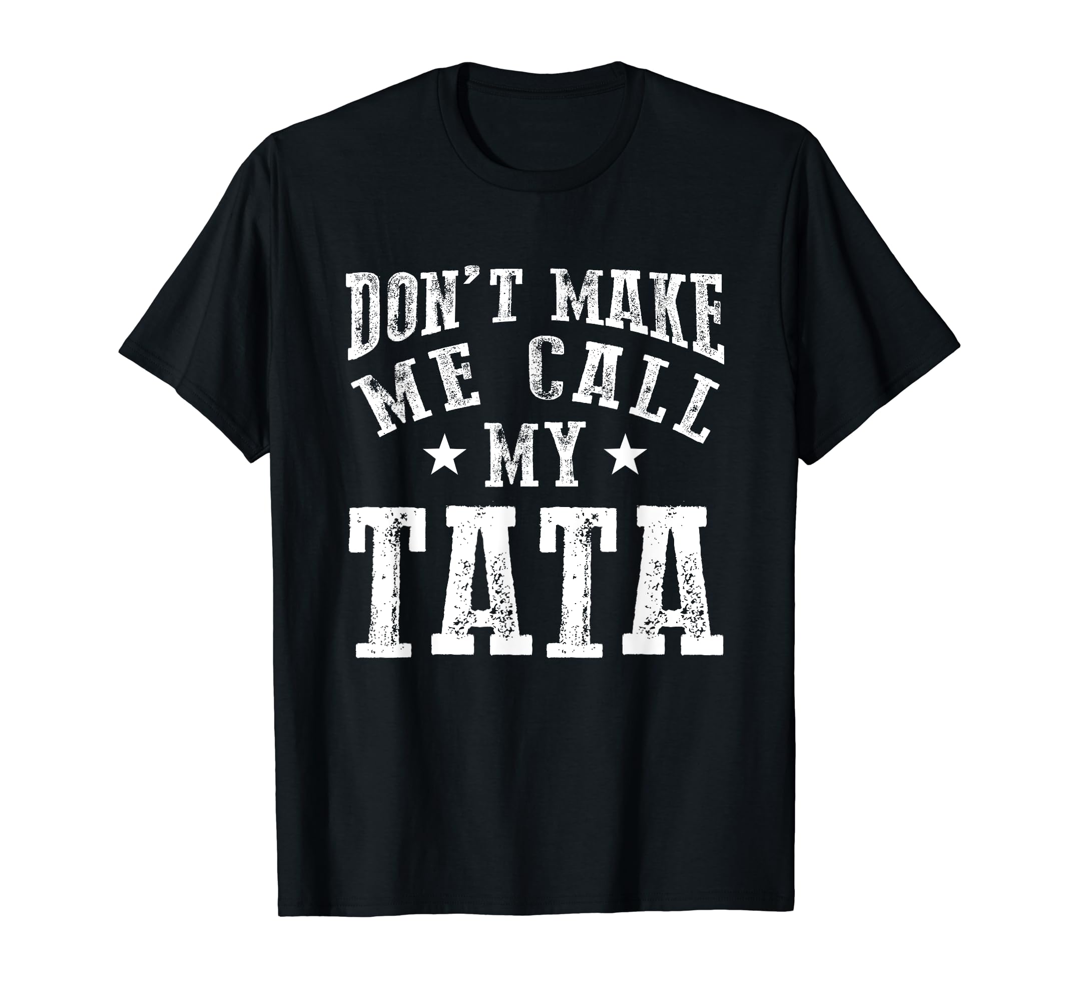 Dont Make Me Call My Tata Grandpa Fun T-Shirt - Fun Novelty Design Unisex - T-Shirt, Sweatshirt, Hoodie