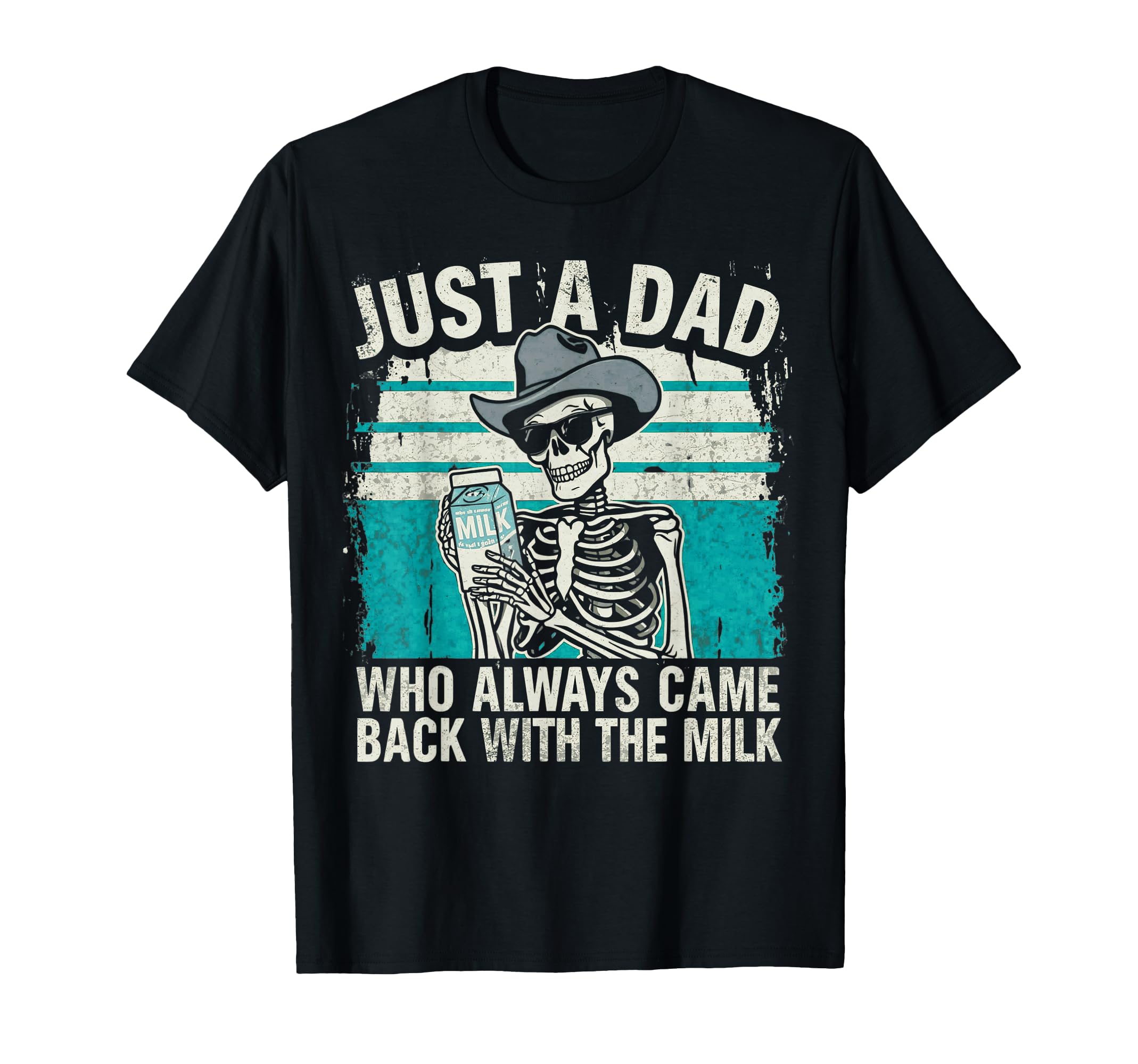 Just Dad Who Always Came Back Milk Fathers T-Shirt - Novelty Apparel Unisex - T-Shirt, Sweatshirt, Hoodie