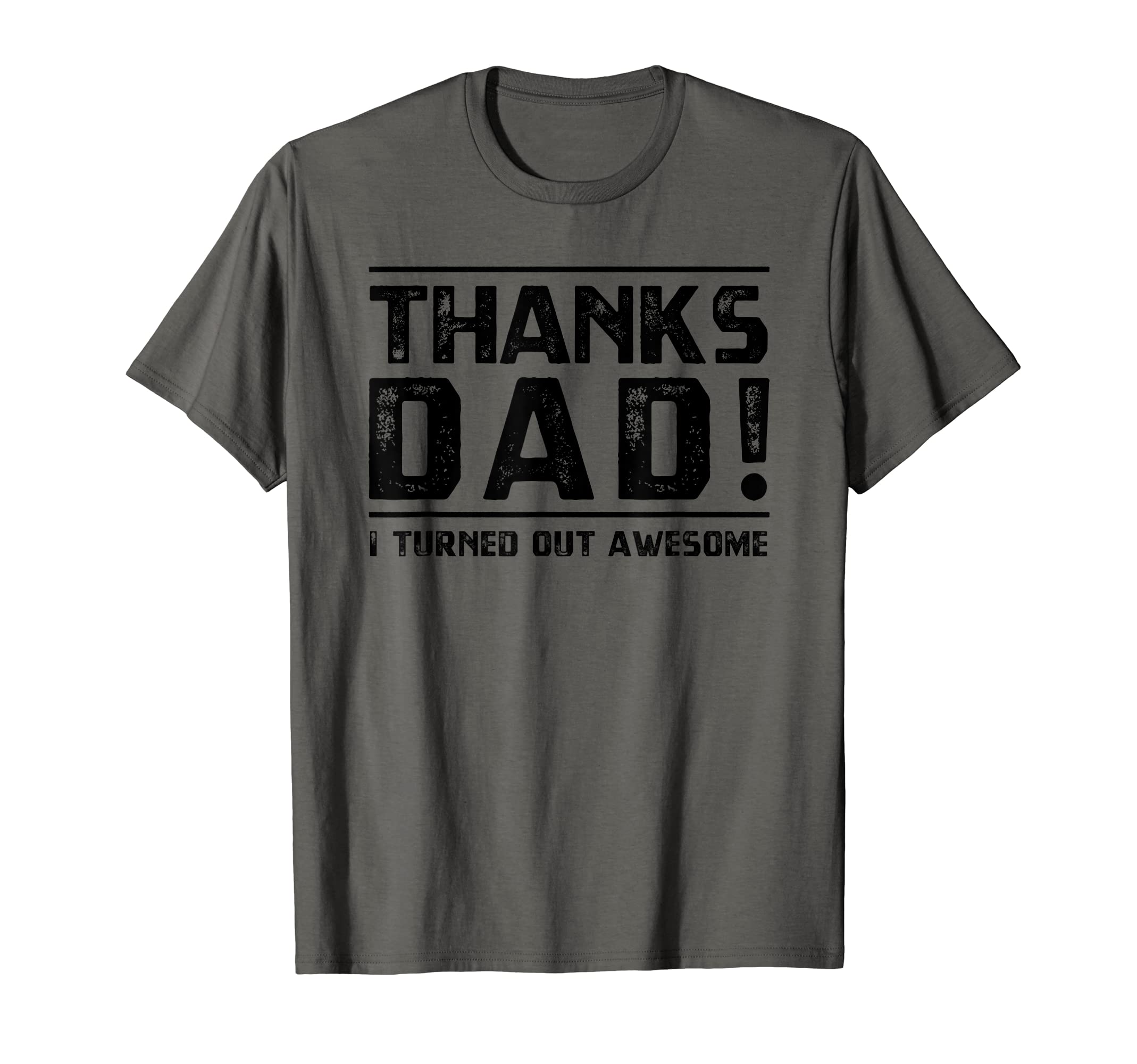 Thanks Dad I Turned Out Awesome Funny T-Shirt - Minimalist Print Unisex - T-Shirt, Sweatshirt, Hoodie