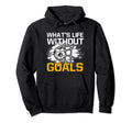 Whats Life Without Goals Funny Soccer Hoodie - Casual Everyday Wear Unisex - T-Shirt, Sweatshirt, Hoodie