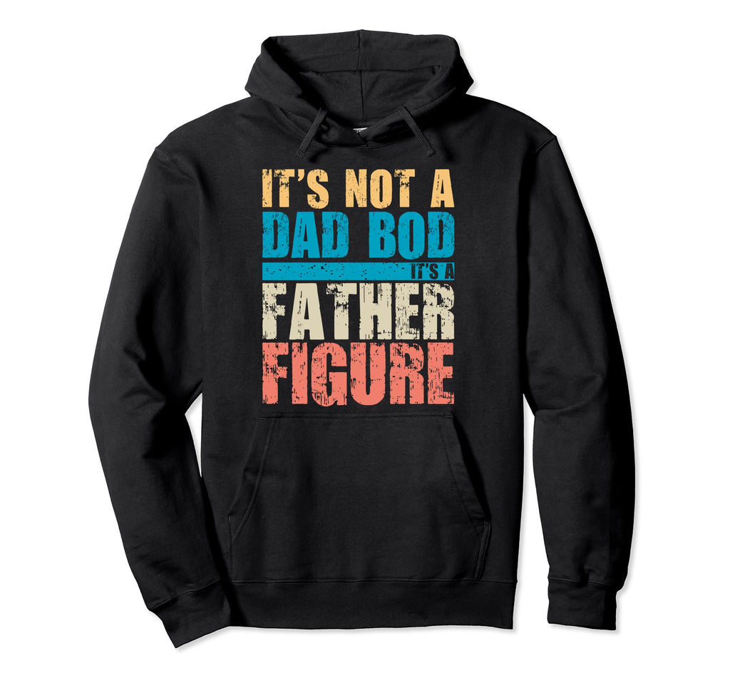 Its Not Dad Bod Its Father Figure Hoodie - Casual Everyday Wear Men Women - T-Shirt, Sweatshirt, Hoodie