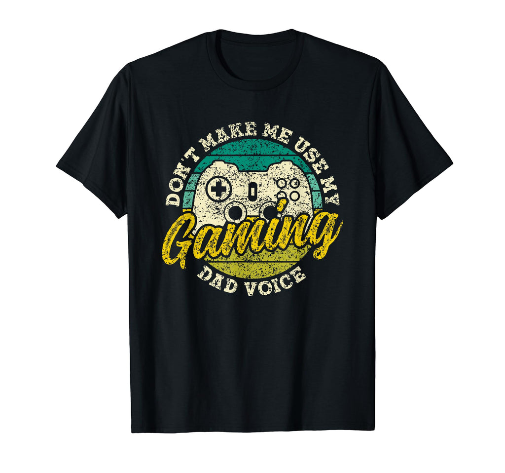 Dont Make Me Use My Gaming Dad Voice T-Shirt - Unique Graphic for Adults - T-Shirt, Sweatshirt, Hoodie