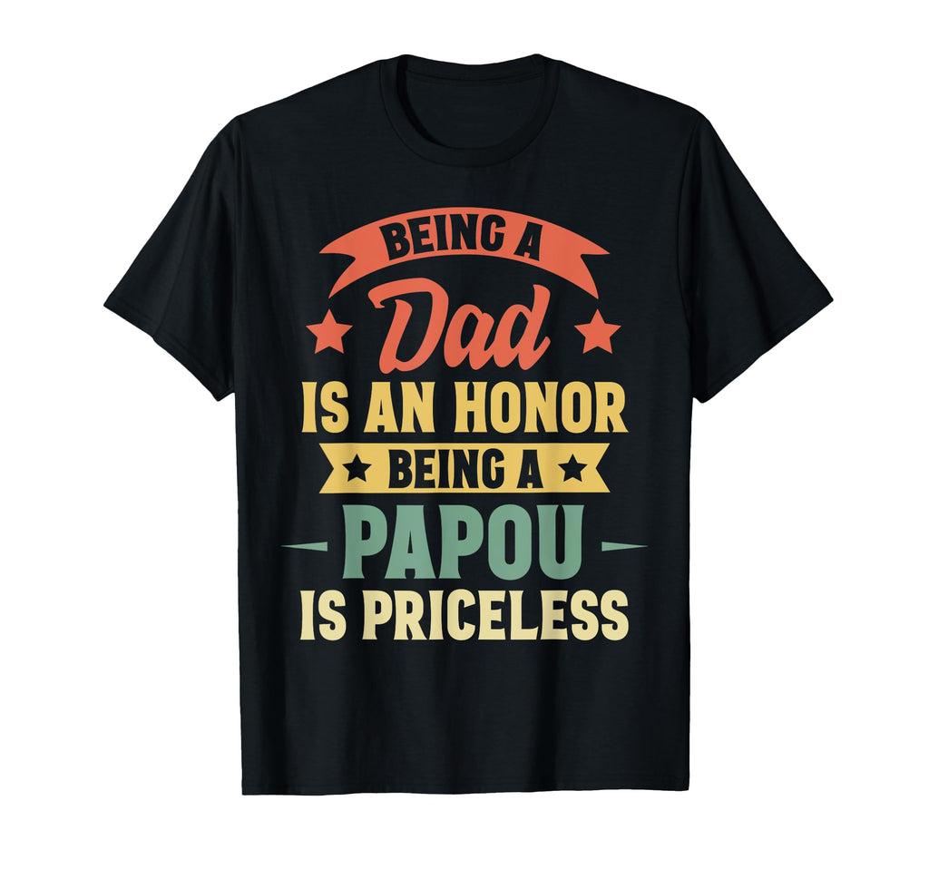 Being Dad Is Honor Being Papou Is T-Shirt - Casual Everyday Wear Men Women - T-Shirt, Sweatshirt, Hoodie