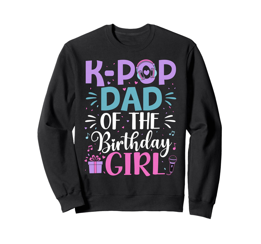 K Pop Dad Birthday Sweatshirt - Trendy Graphic Unisex - T-Shirt, Sweatshirt, Hoodie