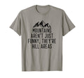 Mountains Arent Funny Theyre Hill Areas T-Shirt - Novelty Apparel Unisex - T-Shirt, Sweatshirt, Hoodie