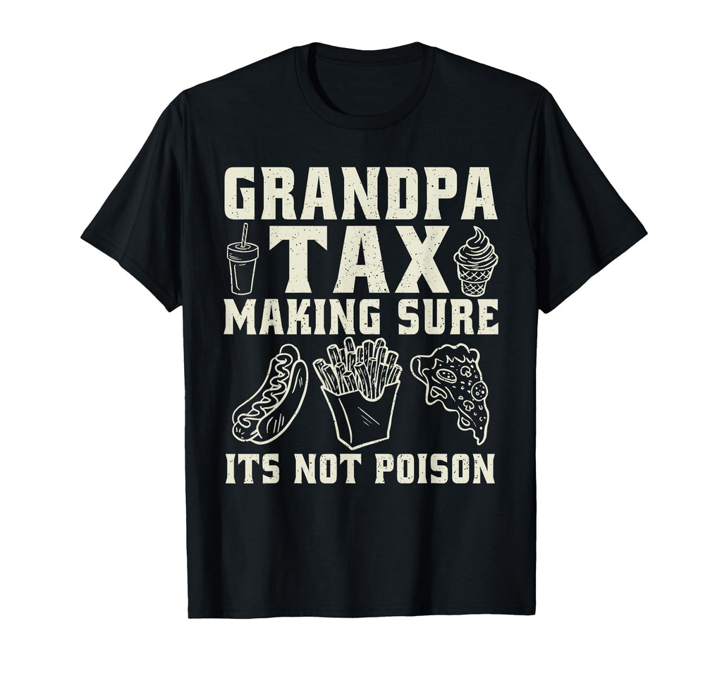 Grandpa Tax Making Sure Its Not Poison T-Shirt - Novelty Apparel Unisex - T-Shirt, Sweatshirt, Hoodie