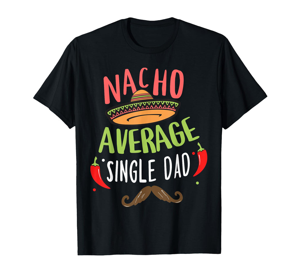 Nacho Average Single Dad Mexican T-Shirt - Minimalist Print Unisex - T-Shirt, Sweatshirt, Hoodie