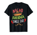 Nacho Average Single Dad Mexican T-Shirt - Minimalist Print Unisex - T-Shirt, Sweatshirt, Hoodie