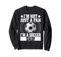 Im Not Just Fan Im Soccer Dad Sweatshirt - Streetwear Style Men Women - T-Shirt, Sweatshirt, Hoodie