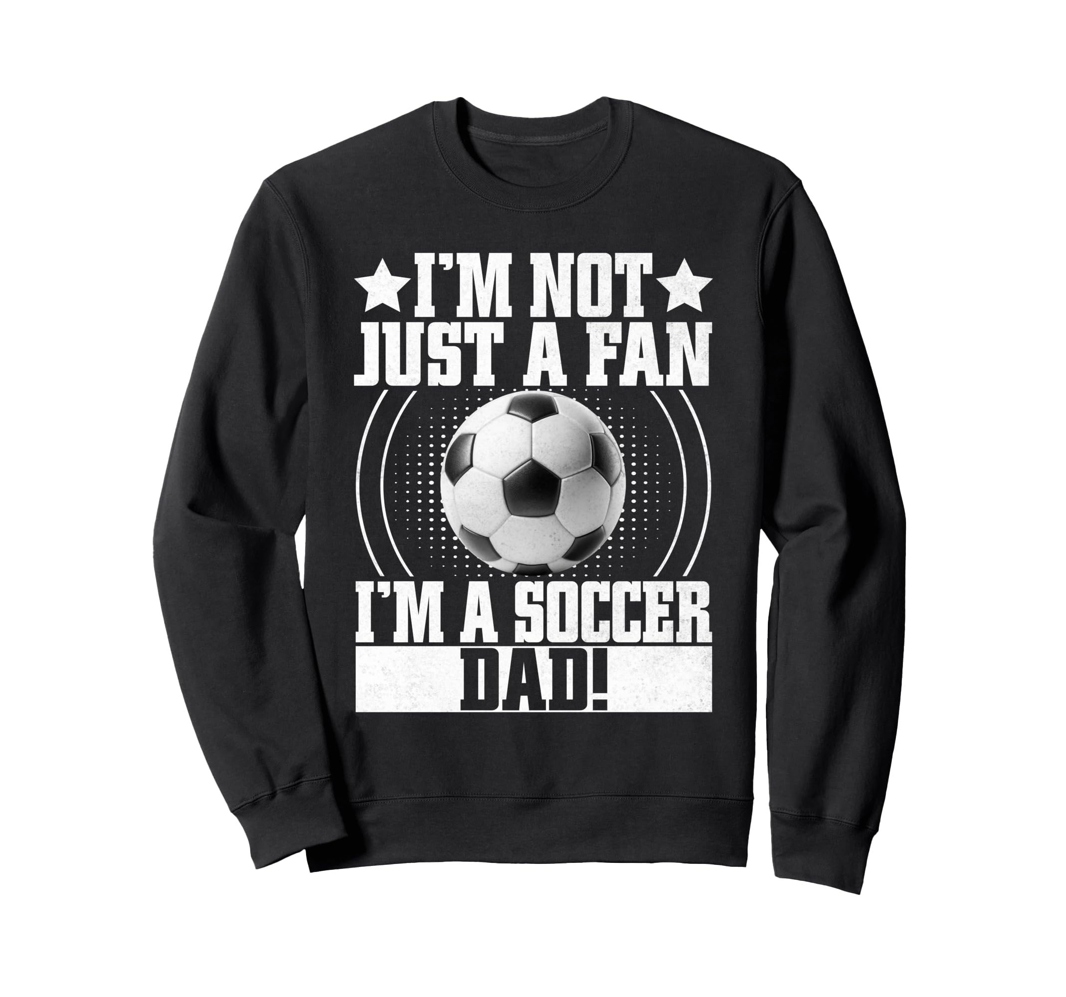 Im Not Just Fan Im Soccer Dad Sweatshirt - Streetwear Style Men Women - T-Shirt, Sweatshirt, Hoodie