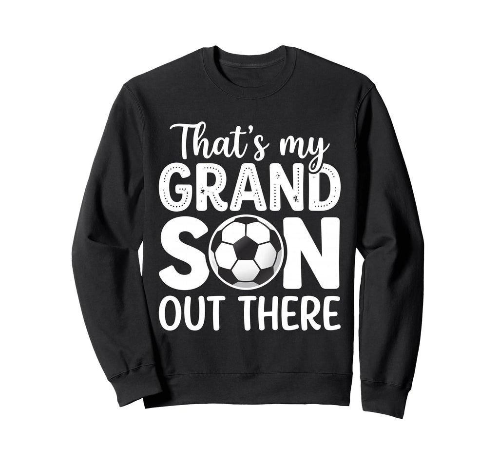 Thats My Grandson Out There Soccer Sweatshirt - Trendy Graphic for Adults - T-Shirt, Sweatshirt, Hoodie