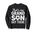 Thats My Grandson Out There Soccer Sweatshirt - Trendy Graphic for Adults - T-Shirt, Sweatshirt, Hoodie