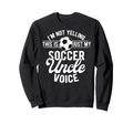 My Soccer Uncle Voice Soccer Sweatshirt - Custom Art Print Men Women - T-Shirt, Sweatshirt, Hoodie