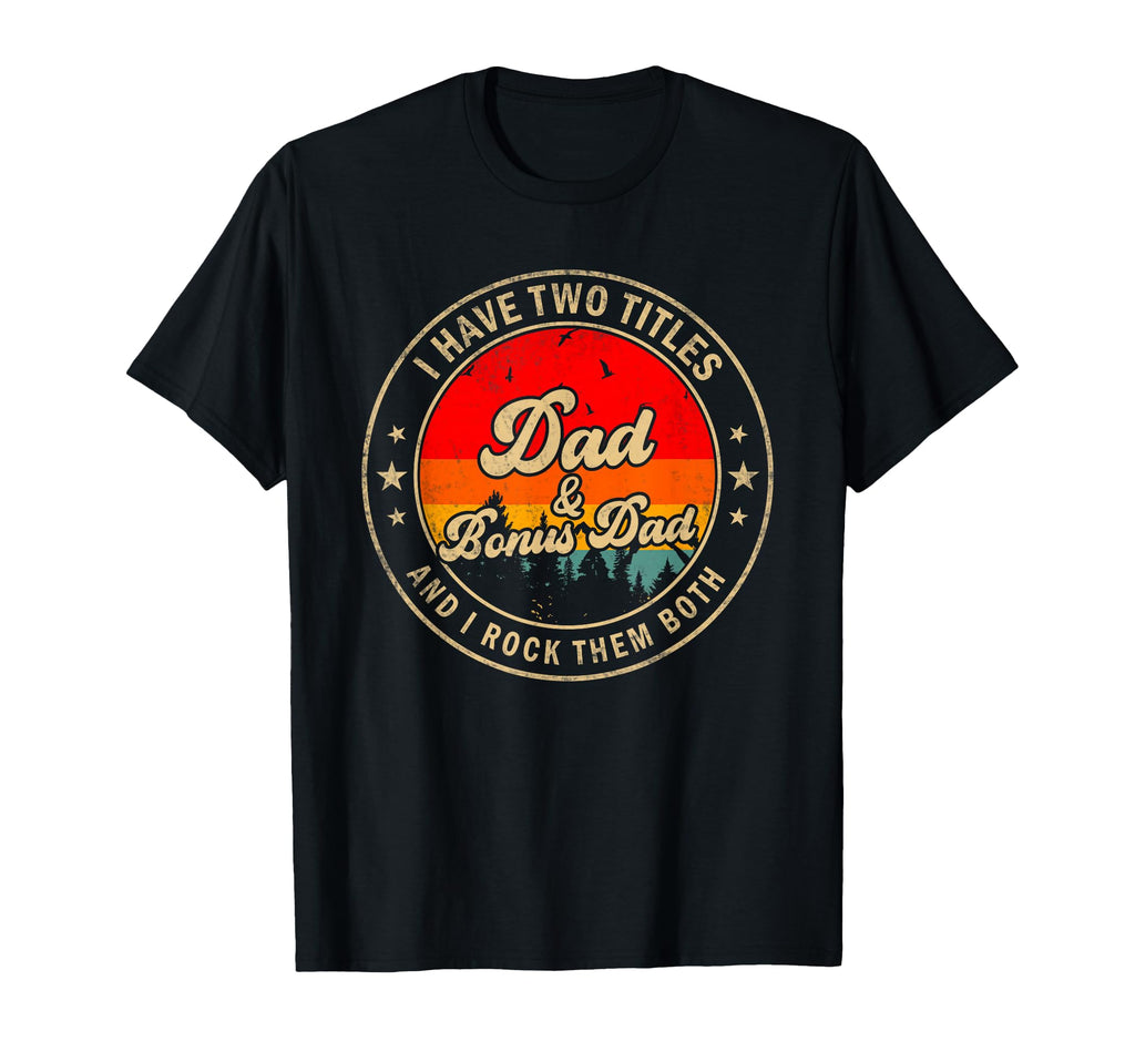 I Have Two Titles Dad Bonus Dad I T-Shirt - Casual Everyday Wear Unisex - T-Shirt, Sweatshirt, Hoodie