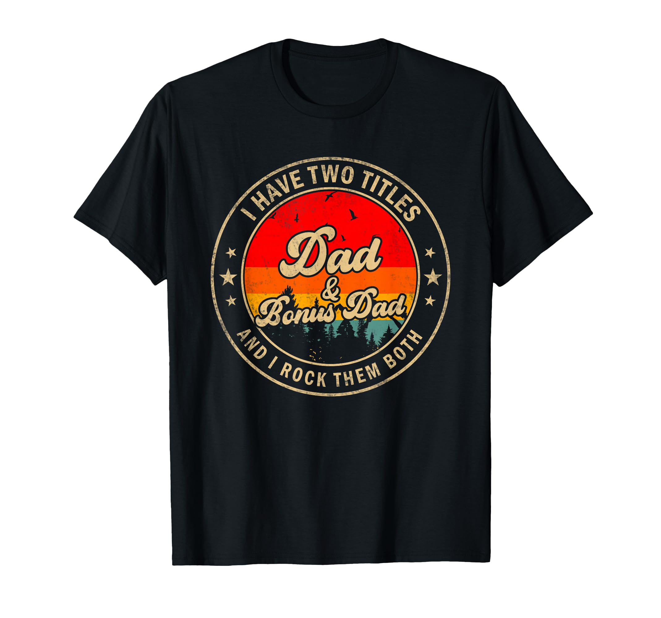I Have Two Titles Dad Bonus Dad I T-Shirt - Casual Everyday Wear Unisex - T-Shirt, Sweatshirt, Hoodie