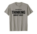 Probably Thinking About Golf Dad T-Shirt - Custom Art Print Men Women - T-Shirt, Sweatshirt, Hoodie