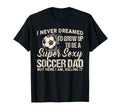 I Never Dreamed Id Grow Up To Be Sexy T-Shirt - Unique Graphic Men Women - T-Shirt, Sweatshirt, Hoodie