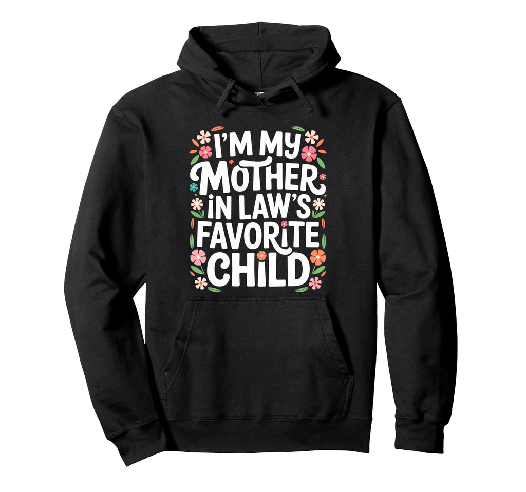 Im My Mother Laws Favorite Child Son Hoodie - Custom Art Print for Adults - T-Shirt, Sweatshirt, Hoodie