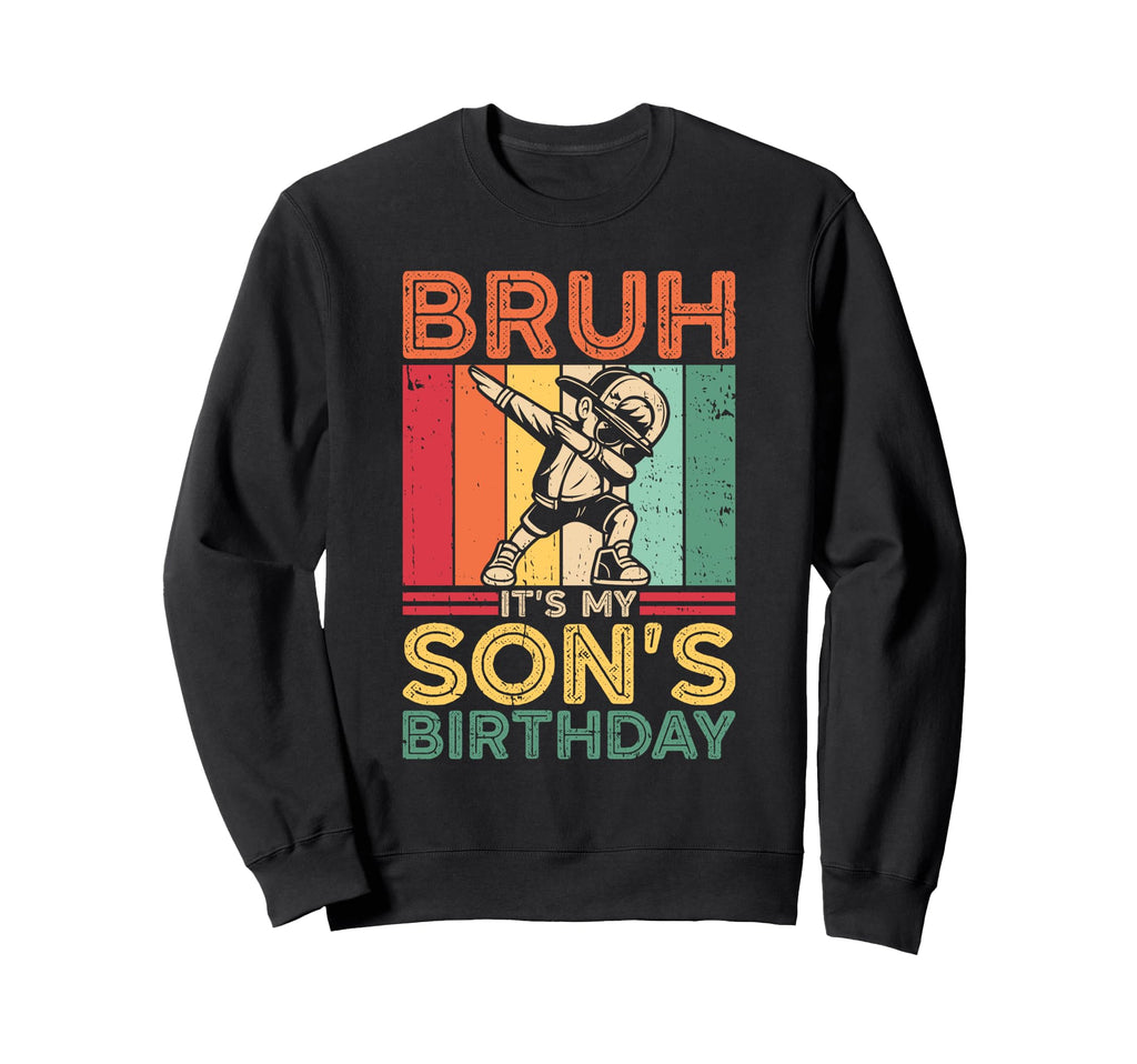 Bruh Its My Sons Birthday Sweatshirt - Casual Everyday Wear Men Women - T-Shirt, Sweatshirt, Hoodie