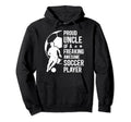 Proud Uncle Soccer Player Uncle Soccer Hoodie - Novelty Apparel Men Women - T-Shirt, Sweatshirt, Hoodie