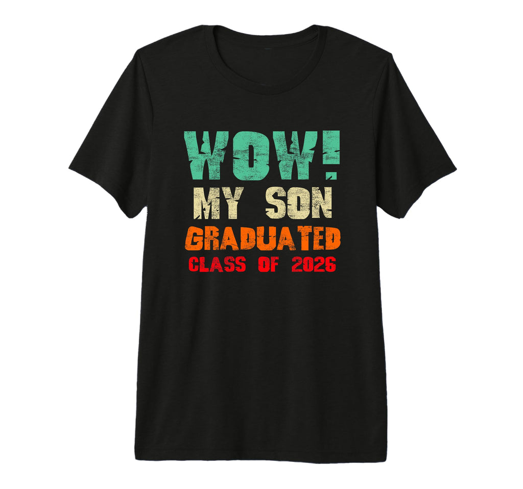 Wow My Son Graduated Class 2026 Funny T-Shirt - Graphic Print Unisex - T-Shirt, Sweatshirt, Hoodie