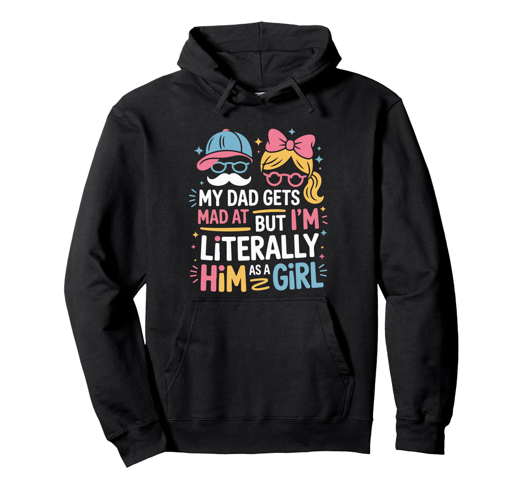 Funny My Dad Gets Mad Me But Im Him As Hoodie - Unique Graphic for Adults - T-Shirt, Sweatshirt, Hoodie