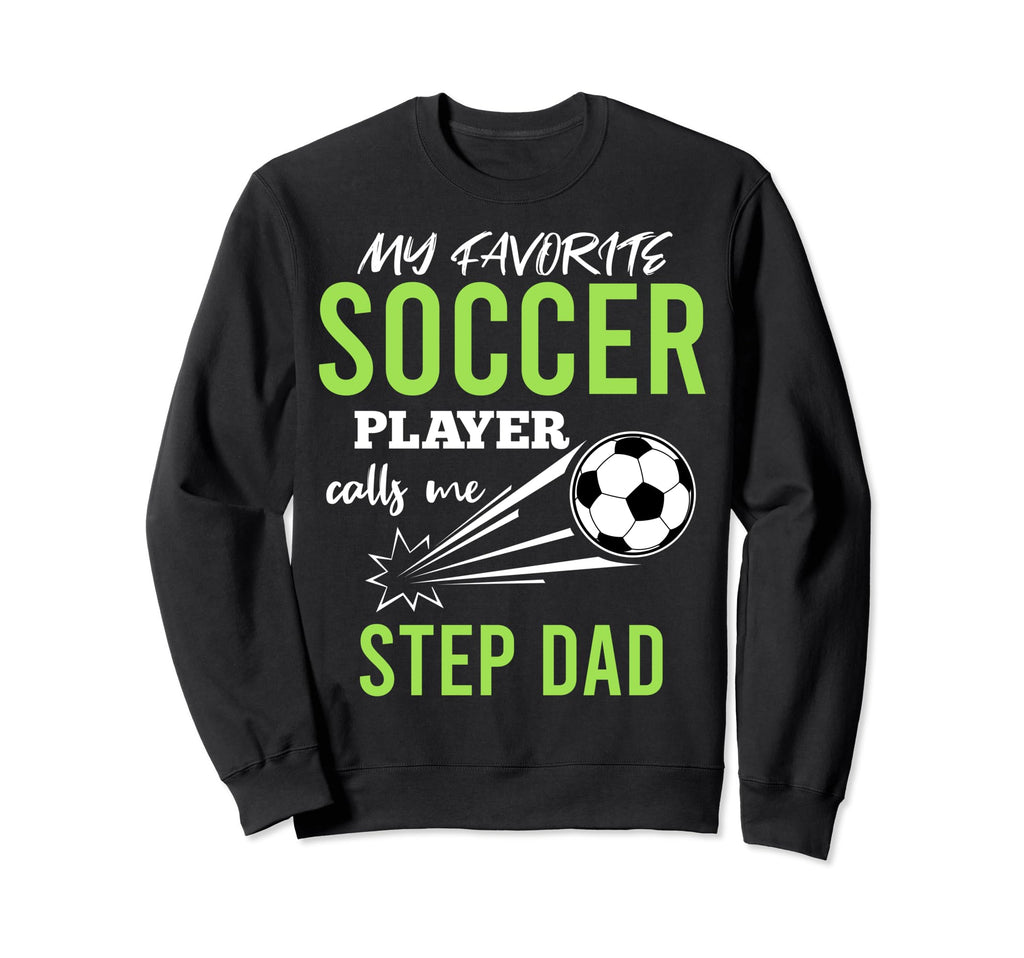 Soccer Step Dad My Favorite Player Sweatshirt - Streetwear Style Men Women - T-Shirt, Sweatshirt, Hoodie