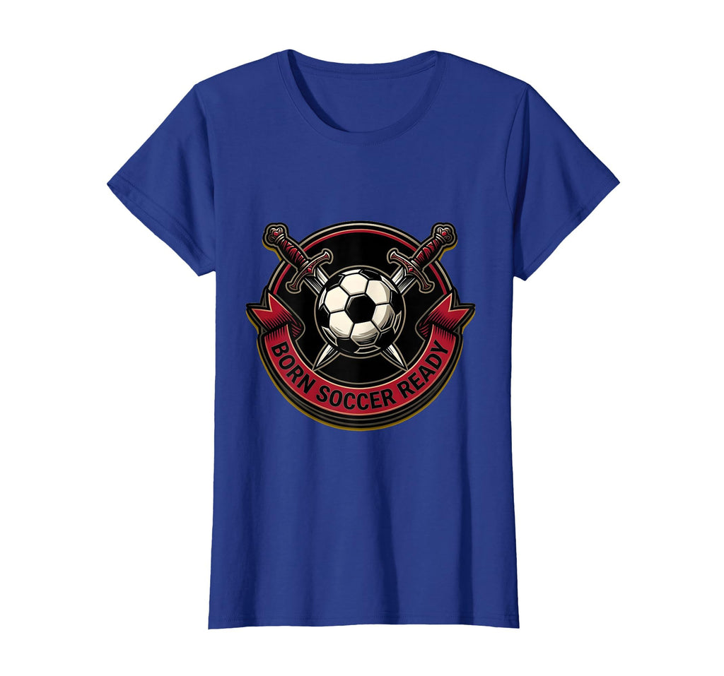 Born Soccer Ready Soccer Fans T-Shirt - Novelty Apparel Unisex - T-Shirt, Sweatshirt, Hoodie