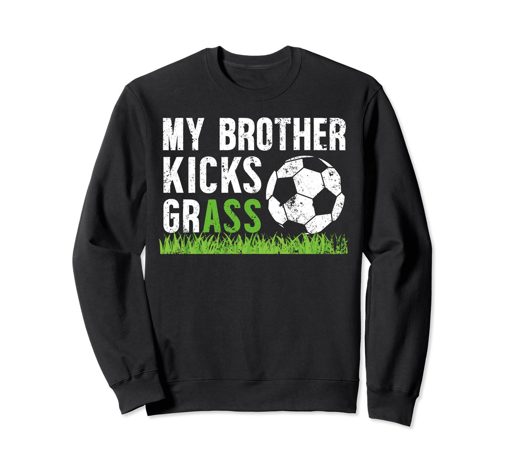 My Brother Kicks Grass Soccer Sweatshirt - Casual Everyday Wear for Adults - T-Shirt, Sweatshirt, Hoodie