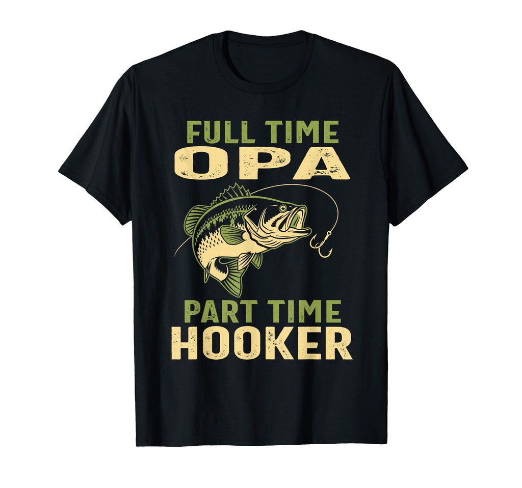 Full Time Opa Part Time Hooker Fishing T-Shirt - Unique Graphic for Adults - T-Shirt, Sweatshirt, Hoodie