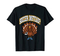 Ball Sport Thanksgiving Soccer Instead T-Shirt - Trendy Graphic Men Women - T-Shirt, Sweatshirt, Hoodie