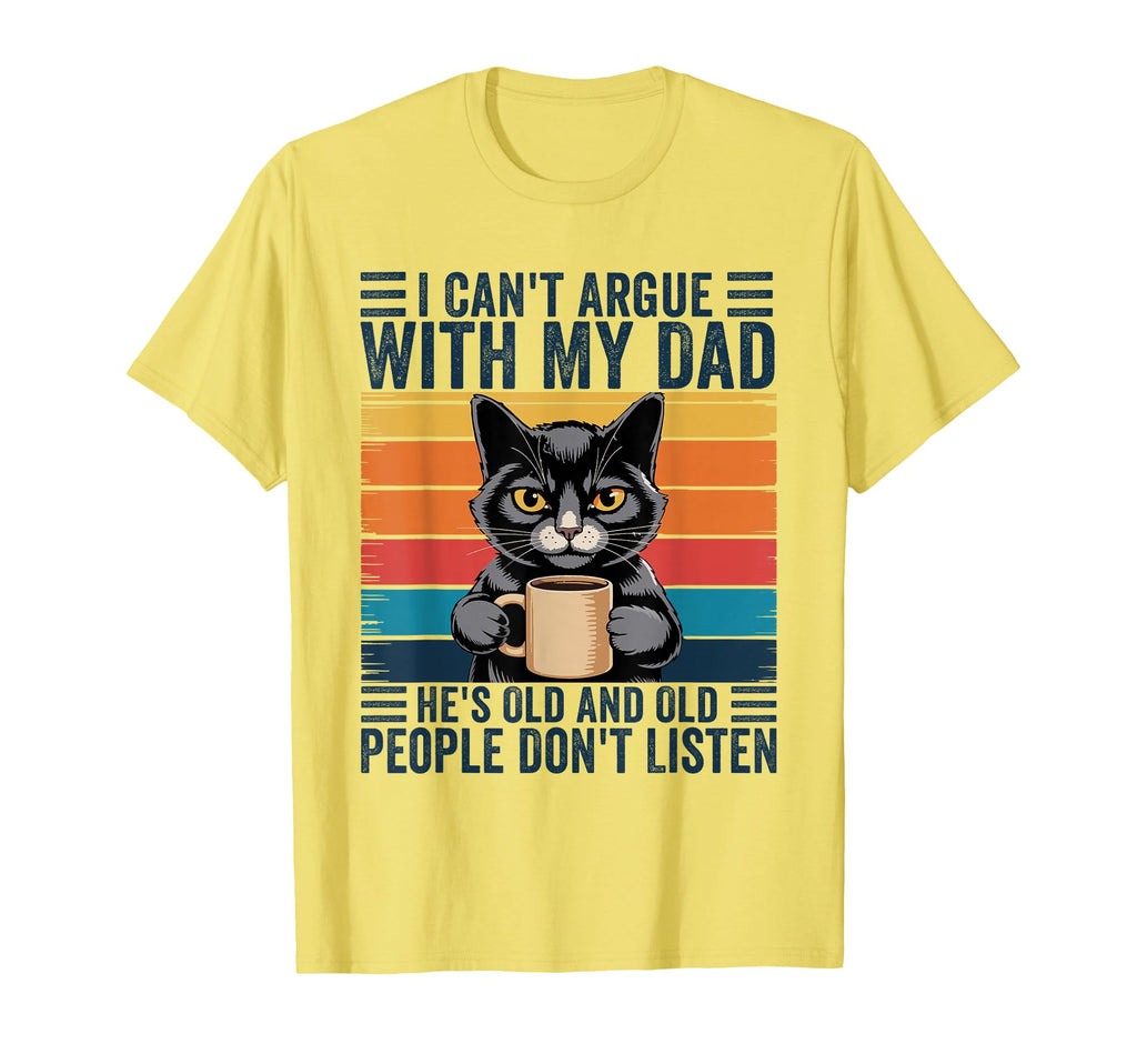 I Cant Argue My Dad Hes Old And Old T-Shirt - Novelty Apparel Men Women - T-Shirt, Sweatshirt, Hoodie