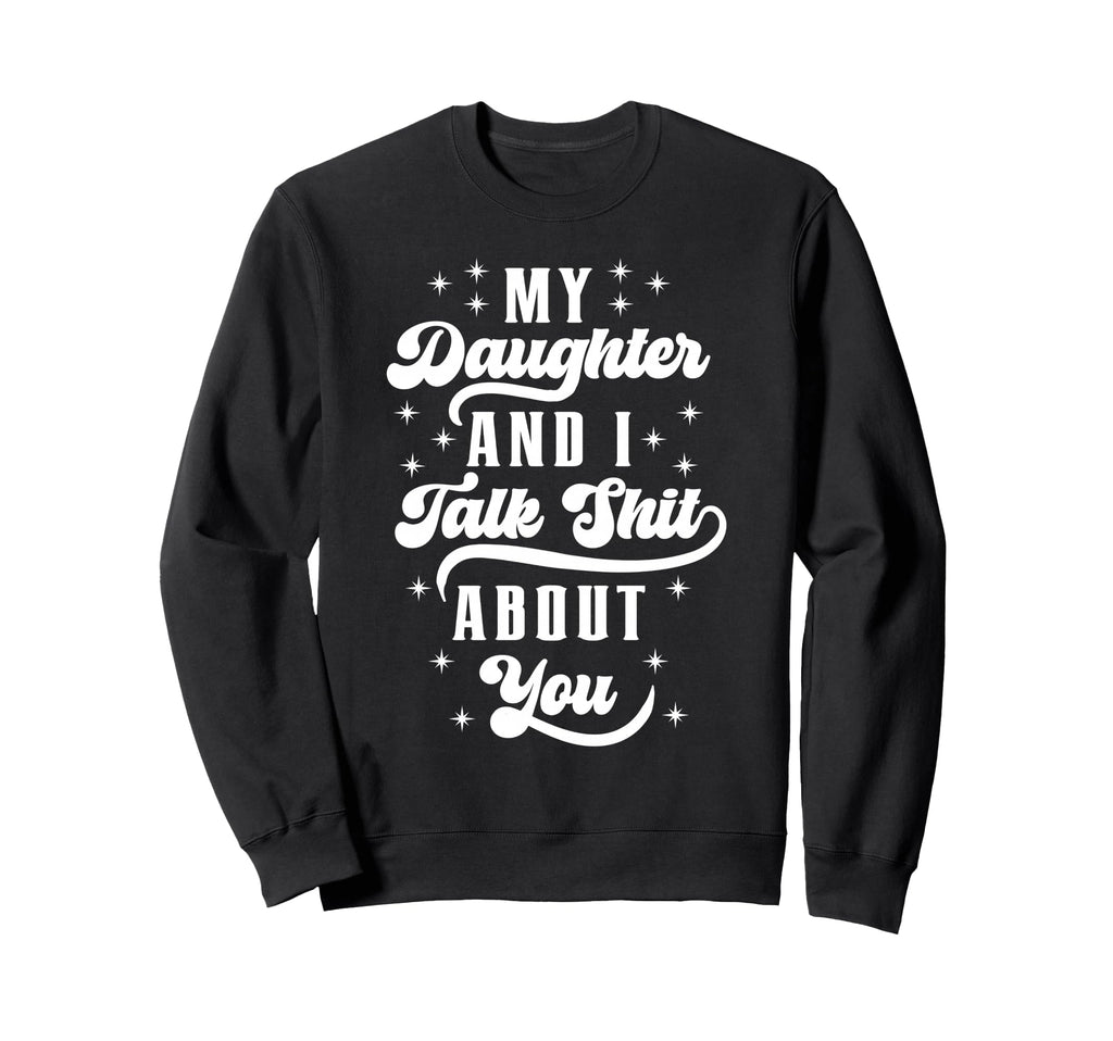 Funny Mom Dad Daughter And I Talk Sweatshirt - Aesthetic Graphic Men Women - T-Shirt, Sweatshirt, Hoodie