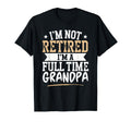 Im Not Retired Im Full Time Grandpa T-Shirt - Streetwear Style Men Women - T-Shirt, Sweatshirt, Hoodie