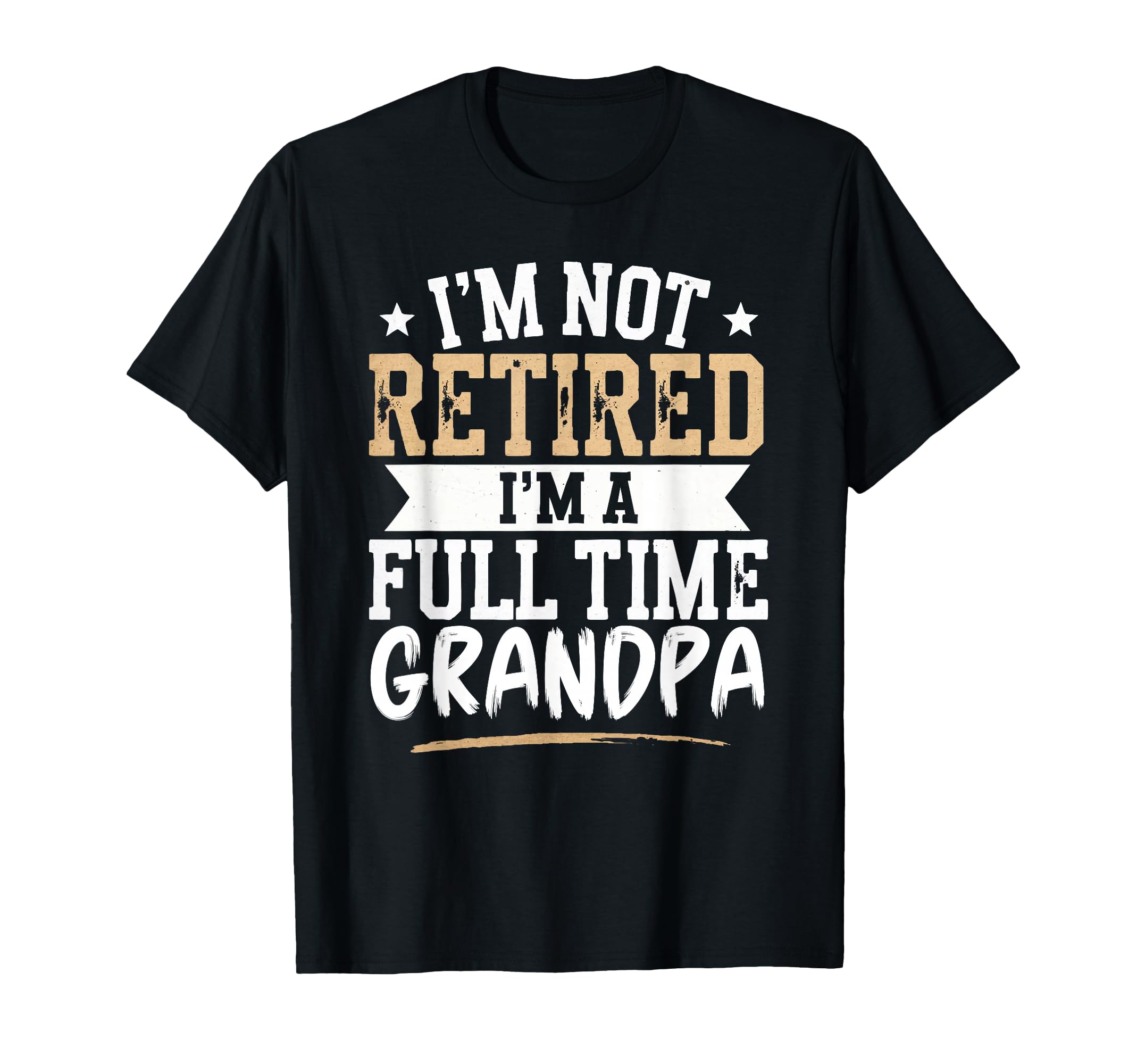 Im Not Retired Im Full Time Grandpa T-Shirt - Streetwear Style Men Women - T-Shirt, Sweatshirt, Hoodie