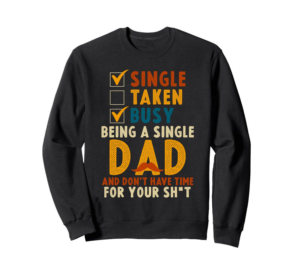 Single Taken Busy Being Single Dad Sweatshirt - Custom Art Print Unisex - T-Shirt, Sweatshirt, Hoodie