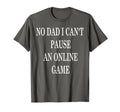 No Dad I Cant Pause Online Game Funny Hoodie - Fun Novelty Design Unisex - T-Shirt, Sweatshirt, Hoodie