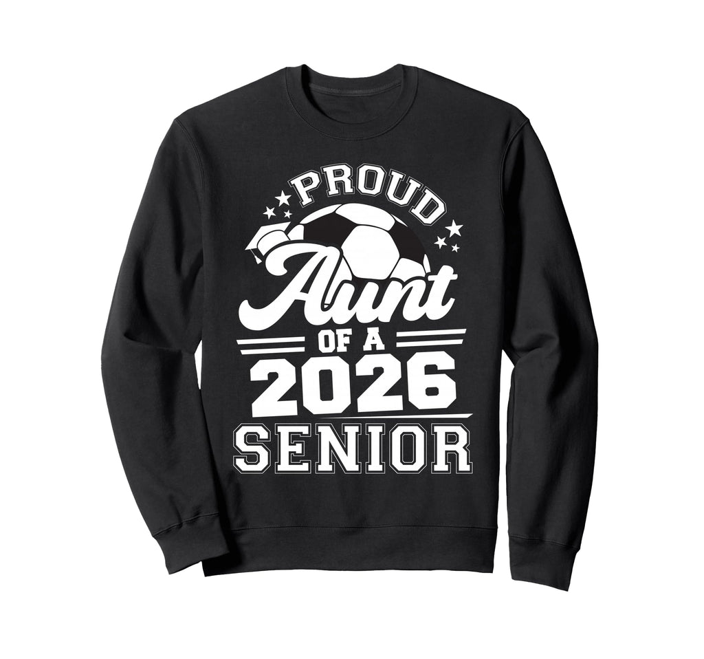 Proud Aunt 2026 Senior Soccer Sweatshirt - Streetwear Style Men Women - T-Shirt, Sweatshirt, Hoodie