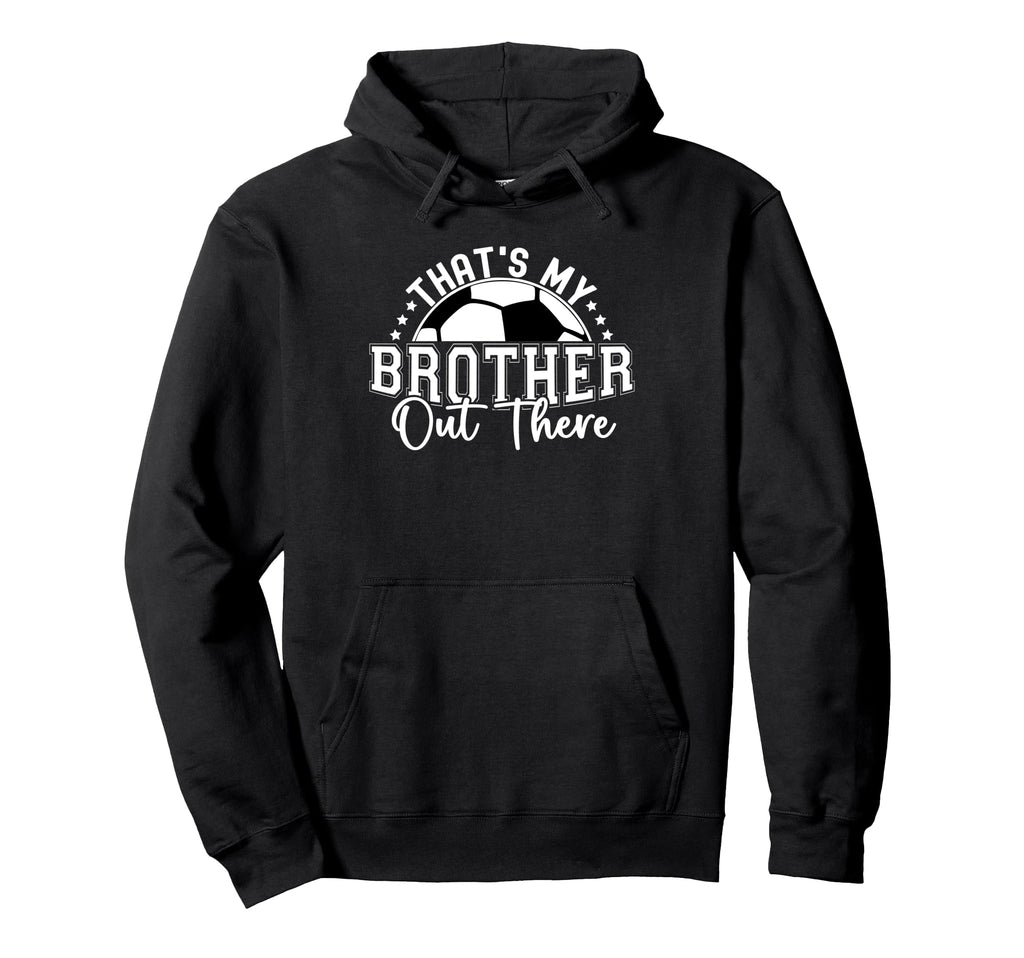 Thats My Brother Out There Soccer Hoodie - Custom Art Print for Adults - T-Shirt, Sweatshirt, Hoodie