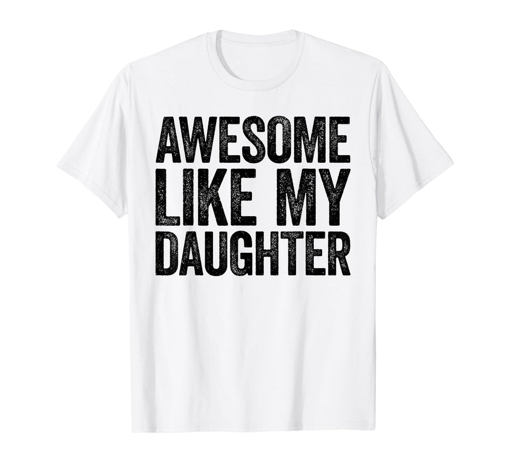 Awesome Like My Daughter Funny Dad T-Shirt - Novelty Apparel Men Women - T-Shirt, Sweatshirt, Hoodie