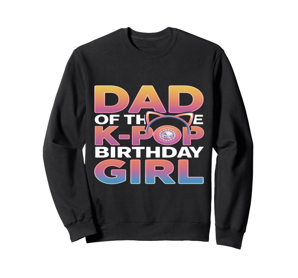 Dad K Pop Birthday K Pop Birthday Sweatshirt - Unique Graphic Unisex - T-Shirt, Sweatshirt, Hoodie