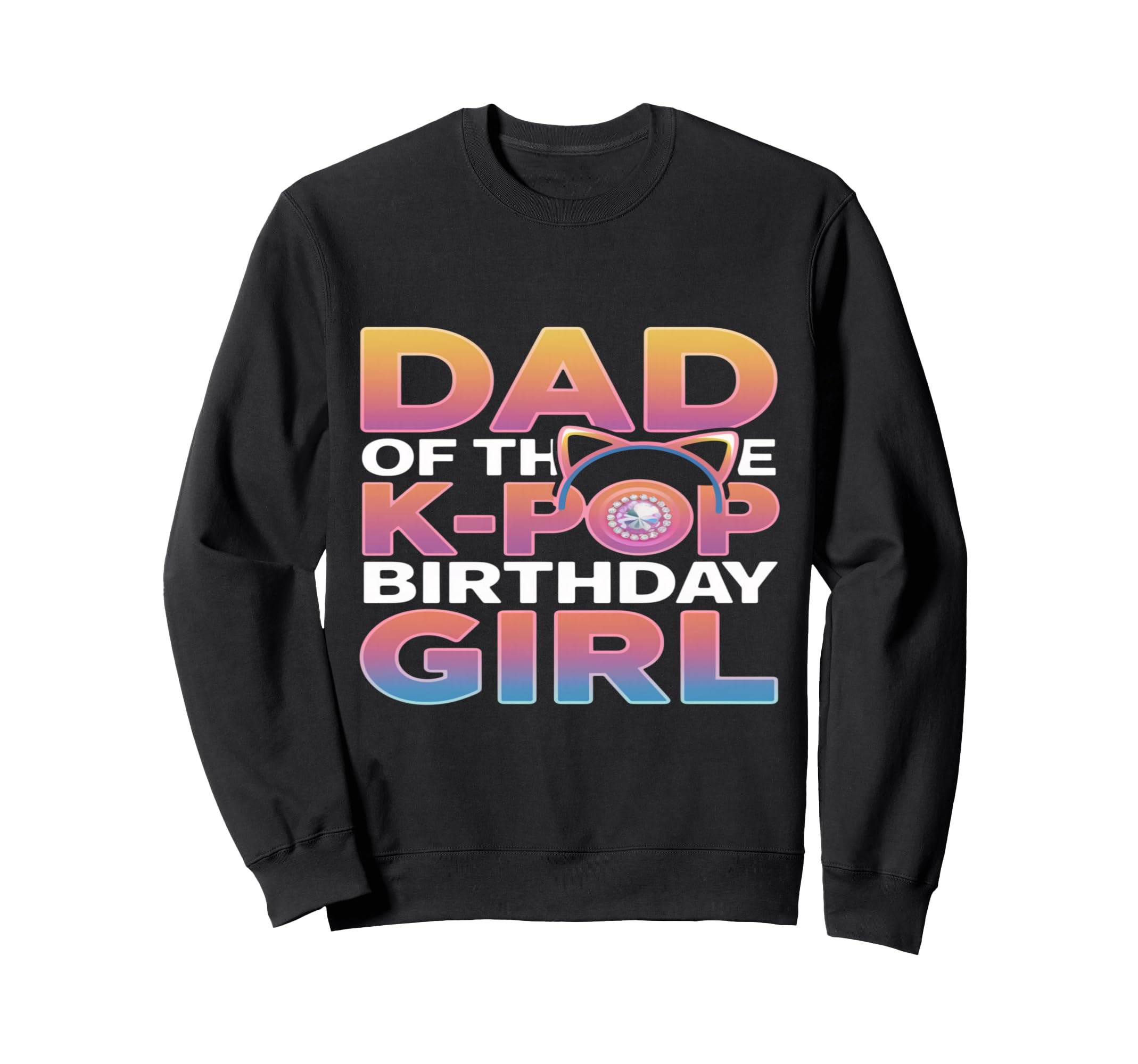 Dad K Pop Birthday K Pop Birthday Sweatshirt - Unique Graphic Unisex - T-Shirt, Sweatshirt, Hoodie