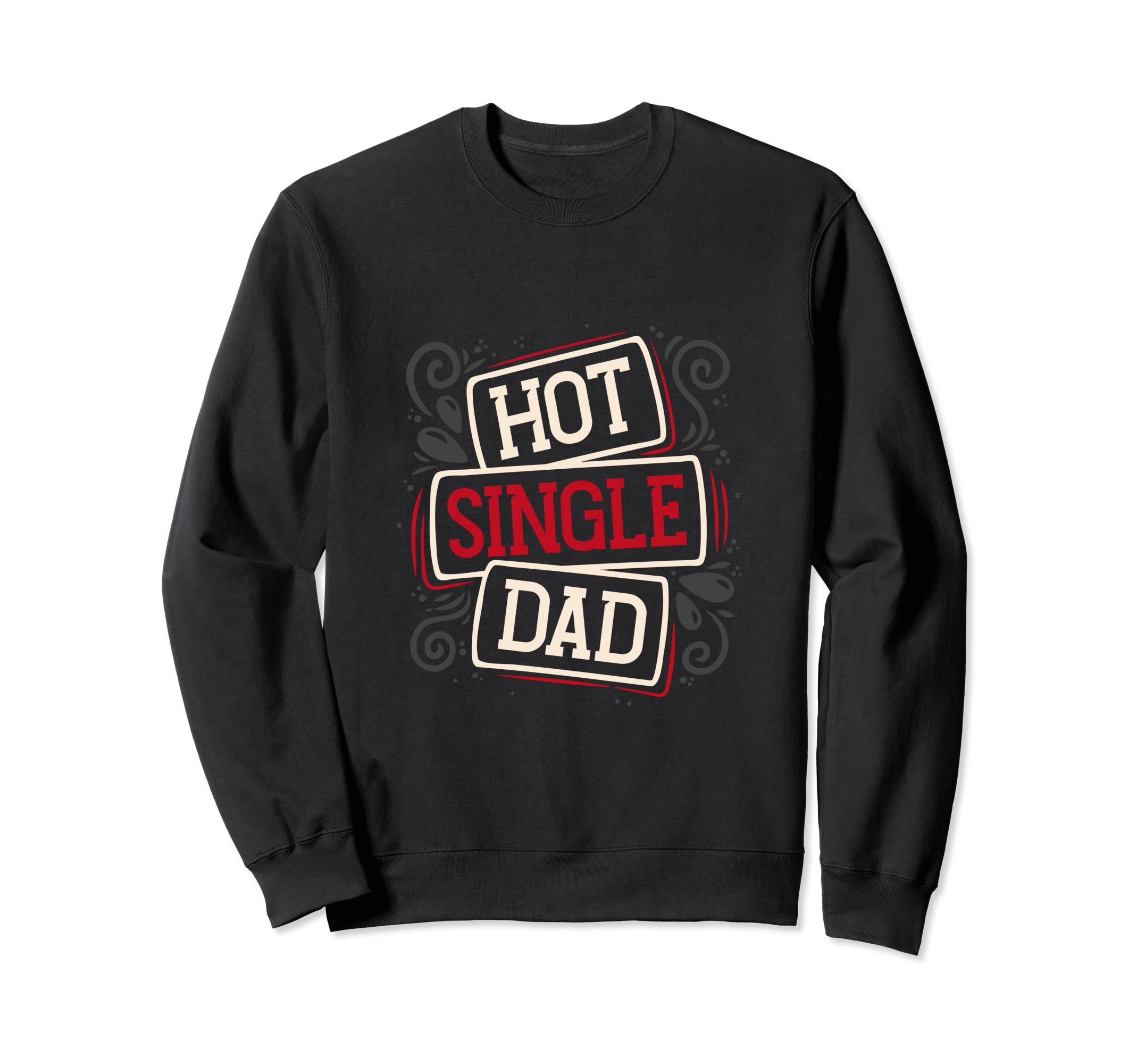 Im Just Hot Single Dad Family Single Dad Sweatshirt - Trendy Graphic Unisex - T-Shirt, Sweatshirt, Hoodie