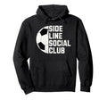 Sideline Social Club Funny Soccer Hoodie - Graphic Print Men Women - T-Shirt, Sweatshirt, Hoodie